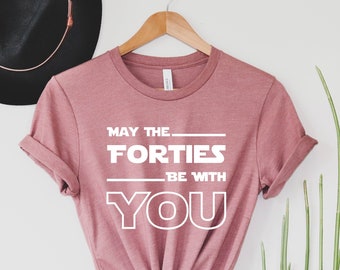May the Forties Be With You Shirt, Birthday Gift, 40th Birthday Shirt, 40th Birthday Gift, Forties T-shirt, Birthday Gift for Him