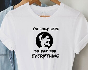 I'm Just Here to Pay for Everything Shirt, Disney Dad Shirt, Funny Dad T-Shirt, Father's Day Shirt, Family Vacation Shirt