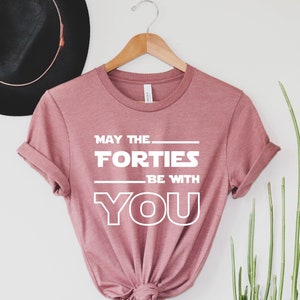 May the Forties Be With You Shirt, Birthday Gift, 40th Birthday Shirt, 40th Birthday Gift, Forties T-shirt, Birthday Gift for Him