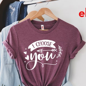 I Choose You Shirts, Valentines Day Shirt for Women, Couples Valentines Day Matching, Valentines Shirt, Love Shirt, Cute Valentines.