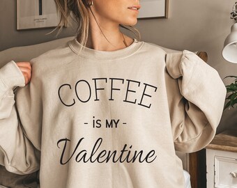 Coffee Is My Valentine Sweatshirt, Funny Valentine's Gift