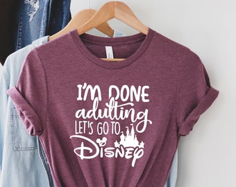 I'am Done Adulting Let's go to Disney Shirt, Disney Shirts, Disney shirts for women, Disney World Shirt, Disney Fan Shirt