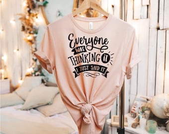 Sarcastic Slogan Shirt, Funny Sarcastic Shirt, Funny Shirt, Funny Quotes Shirt, Sassy Shirt, Everyone Was Thinking It I Just Said It shirt