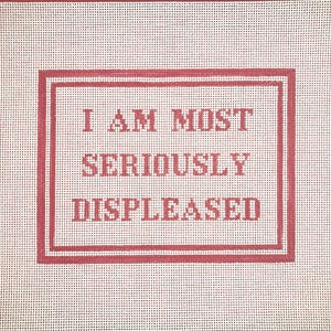 6&quot; X 8&quot; Handpainted Needlepoint Canvas, I am most seriously displeased Pillow or Sign
