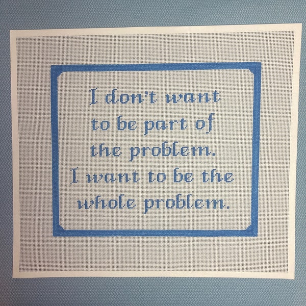 10” X 12” Handpainted Needlepoint Canvas, The Whole Problem Pillow or Sign