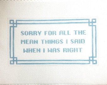6" X11" Handpainted Needlepoint Canvas, Sorry for all the things I said when I was right Pillow or Sign