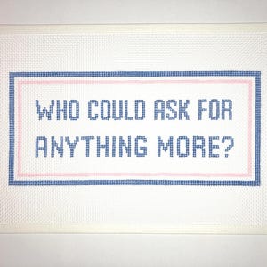 5” X 11&quot; Customizable Handpainted Needlepoint Canvas, Who Could Ask For Anything More? Pillow or Sign