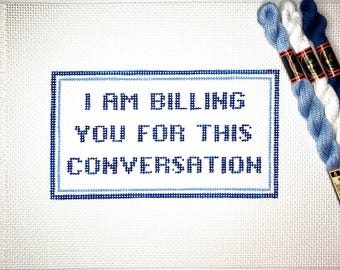 4" X 7" Color-Customizable, Handpainted Needlepoint Canvas, I Am Billing You For This Conversation  Pillow or Sign, navy blue and light blue