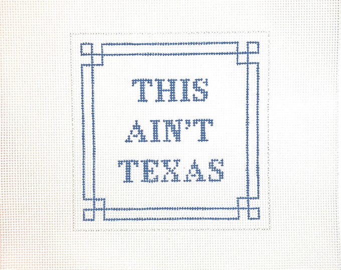 6" X 6" Color Customizable Handpainted Needlepoint Canvas, This Ain't Texas Pillow or Sign