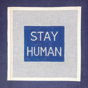 4.5” X 5” Handpainted Needlepoint Canvas, Stay Human Pillow or Sign