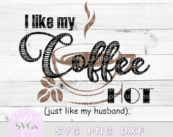 I Like My Coffee Hot Just Like My Husband SVG PNG DXF, Rustic Coffee Bar Sign, Cut File for Cricut, Cut File for Silhouette