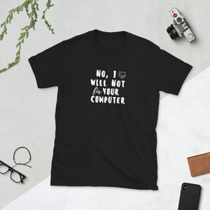 May include: Black t-shirt with white text that reads "No, I will not fix your computer" and a small computer icon.