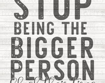 Quotes About Being The Bigger Person Bigger Person Quotes | Etsy