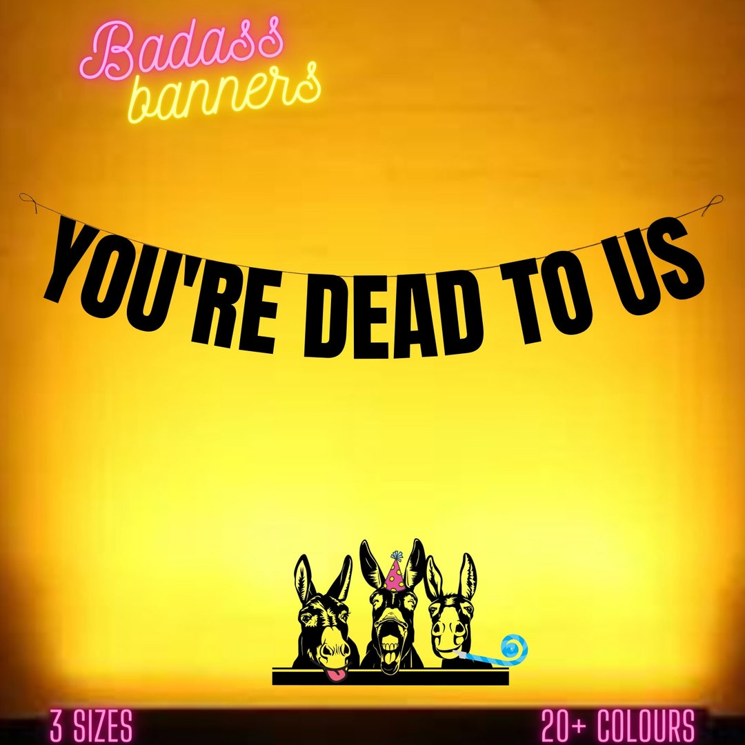 You're Dead to Us. Funny Leaving Banner. Sarcastic, Funny and Rude ...