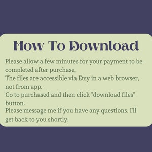 May include: A green and white text box with the title "How To Download". The text box contains instructions on how to download digital files purchased on Etsy. The instructions state that the files are accessible via Etsy in a web browser, not from the app. The instructions also state that you should go to purchased and then click "download files" button. The text box also states that you can message the seller if you have any questions.