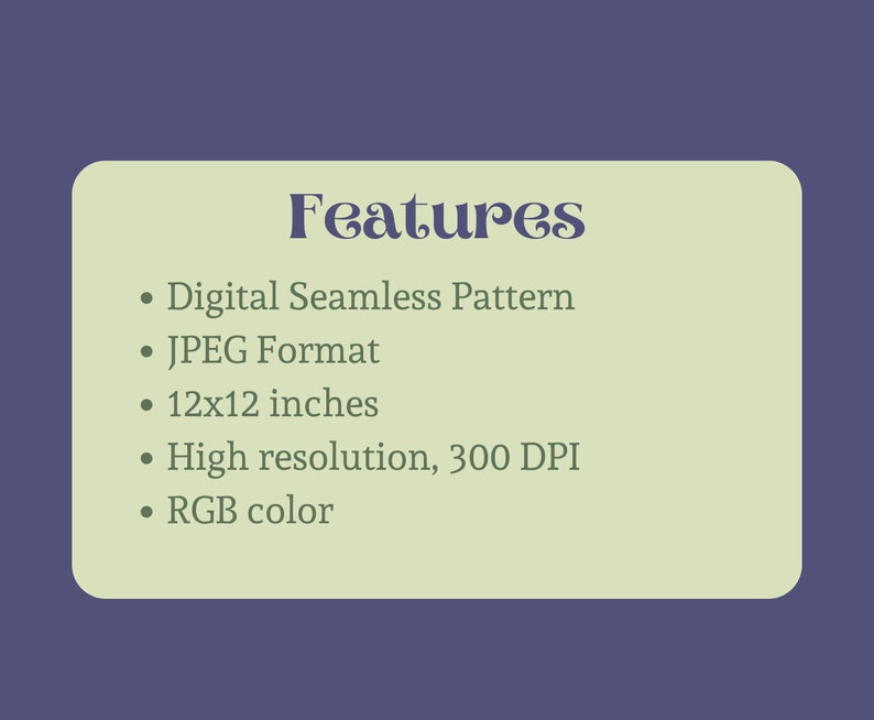May include: Features of a digital seamless pattern: JPEG format, 12x12 inches, high resolution at 300 DPI, and RGB color.