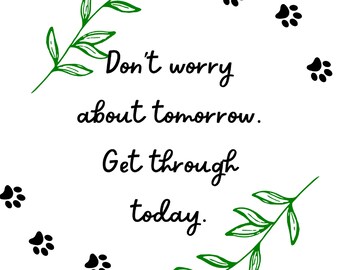 Don't Worry About Tomorrow, Get Through Today Green leaf Paws Accent - 8.5 x 11 inch- Printable