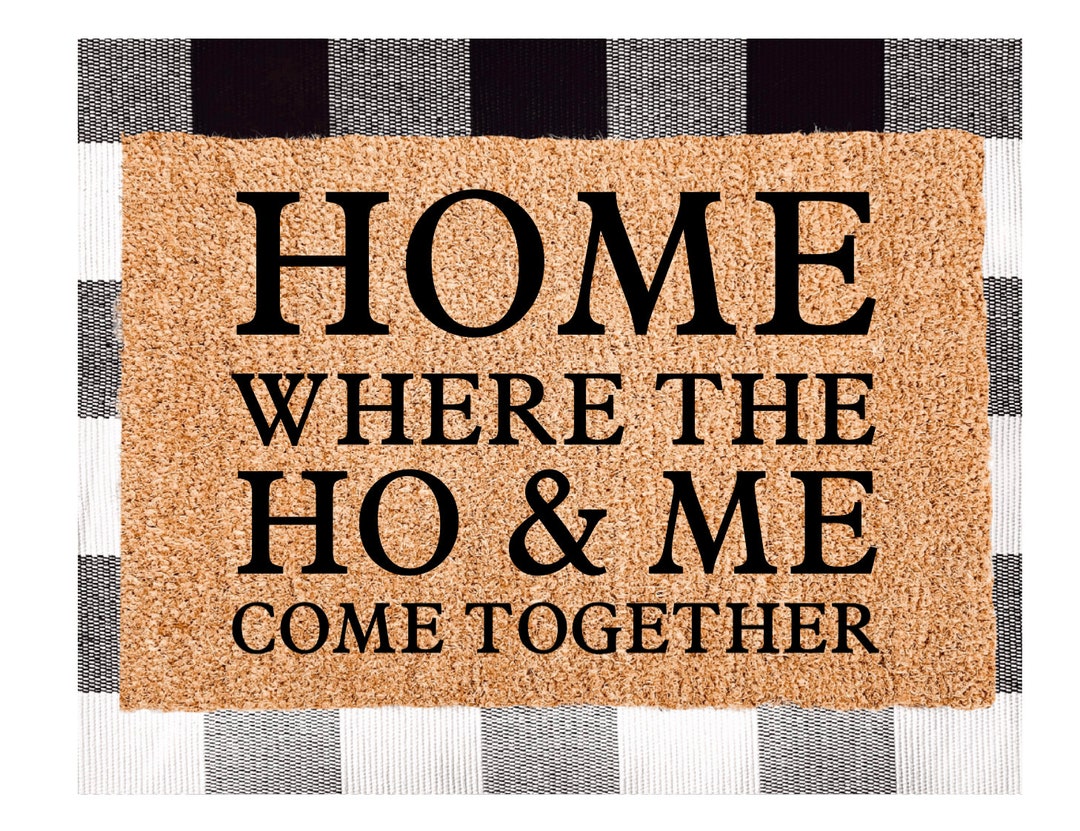 Home Where the Ho & Me Come Together Funny Doormat Housewarming Mat