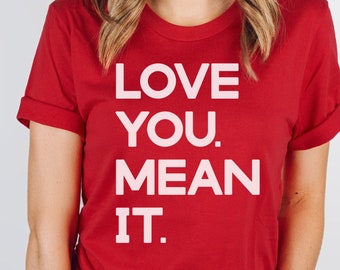Love You Mean It T-shirt, Valentines Day Shirt for Women, Crew Neck TShirt, Care Package, Valentines gifts for her, Love Ya Mean It