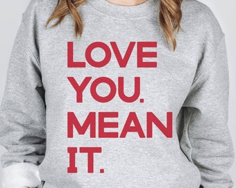 Valentines Day Sweatshirt, Love You Mean It, Crew Neck Sweatshirt, Care Package Valentines Day
