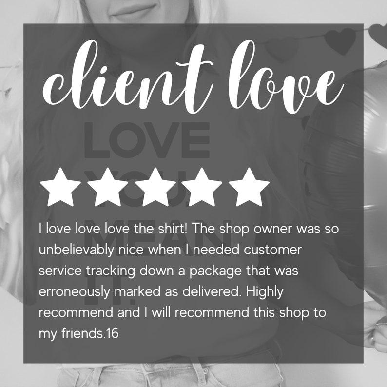 May include: A five-star review with the text "client love LOVE" and the text "I love love love the shirt! The shop owner was so unbelievably nice when I needed customer service tracking down a package that was erroneously marked as delivered. Highly recommend and I will recommend this shop to my friends.16"