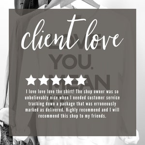 May include: A five-star review for a shop with the text "client love you." The review reads, "I love love love the shirt! The shop owner was so unbelievably nice when I needed customer service tracking down a package that was erroneously marked as delivered. Highly recommend and I will recommend this shop to my friends."