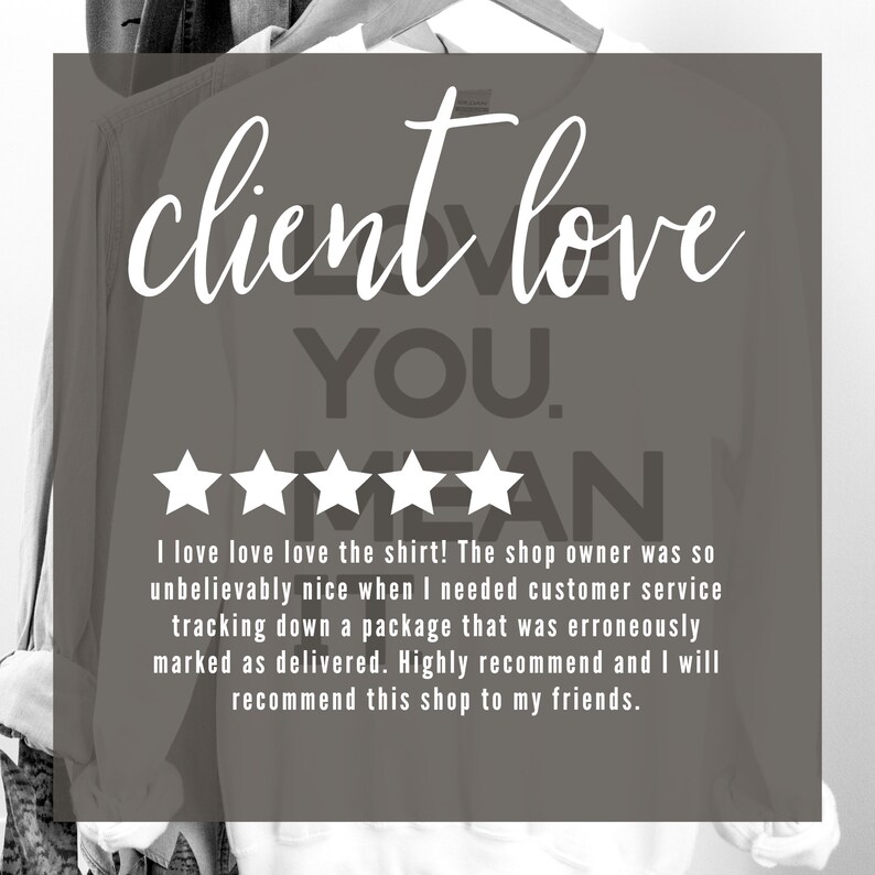 May include: A five-star review for a shop with the text "client love you." The review reads, "I love love love the shirt! The shop owner was so unbelievably nice when I needed customer service tracking down a package that was erroneously marked as delivered. Highly recommend and I will recommend this shop to my friends."