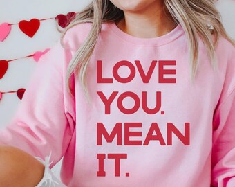 Valentines Day Sweatshirt, Love You Mean It, Crew Neck Sweatshirt, Care Package Valentines Day