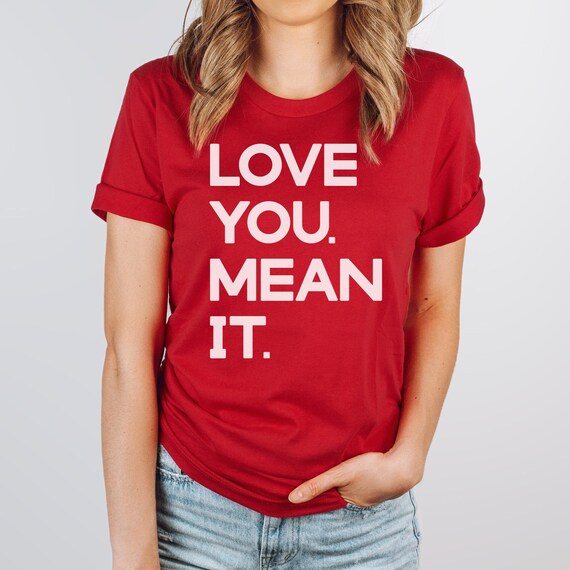 Love You Mean It T-shirt, Valentines Day Shirt for Women, Crew Neck TShirt, Care Package, Valentines gifts for her, Love Ya Mean It