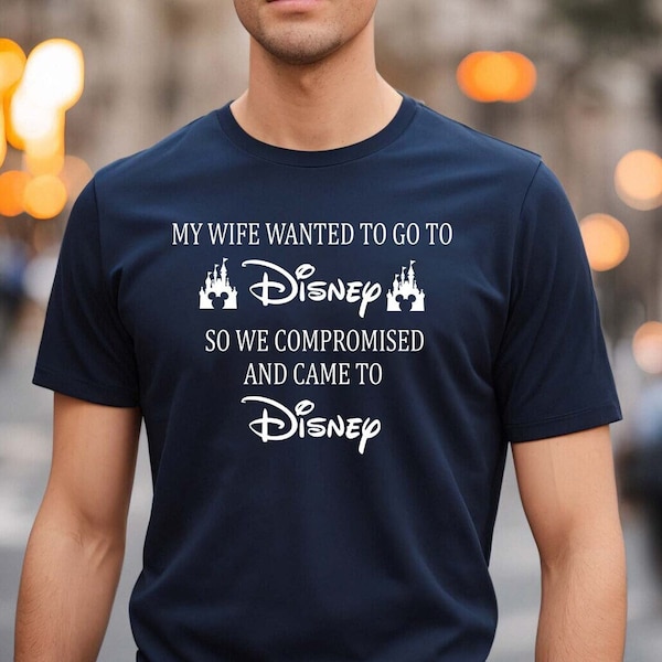 My Wife Wanted To Go To Disney, So We Compromised And Came To Disney Shirt, Disney Shirts, Funny Disney Husband, Disneyland Shirt, funny
