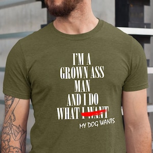 I'm a Grown Ass Man And I Do What My DOG Wants Shirt ,Funny Dog Shirtو Dog Dad Shirt, Funny Men's Shirt, Cool Dog Shirt