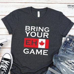 Bring Your Eh Game Shirt, Canada, Canadian Shirt, Canadian Lovers, Canadian Gifts, Canada Day Shirt, Canada Flag, Toronto T-Shirt