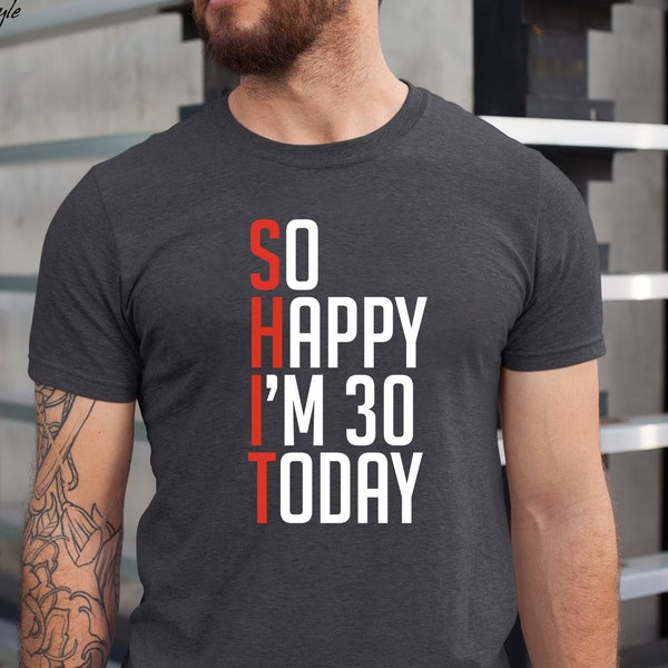 So Happy I'm Thirty T-Shirt, Shit I'm Thirty Shirt, Acrostic Birthday Shirt, Born In 1992 Outfit, Thirty AF Birthday Tee, Birthday Party Tee