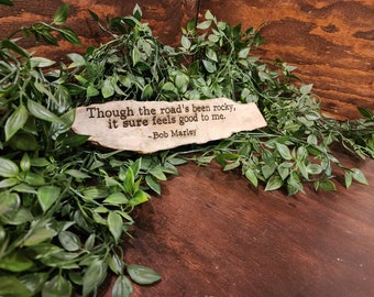 Bob Marley - Though the road's been rocky it sure feels good to me.