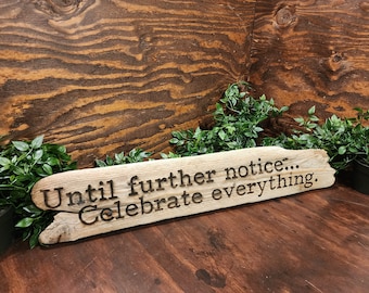 Until Further Notice... Celebrate Everything.