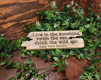 Ralph Waldo Emerson - Live in the sunshine, swim the sea, drink the wild air.