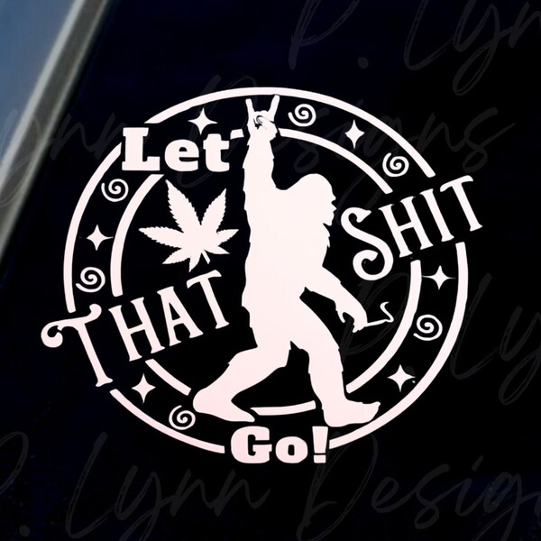 Let That Shit Go! Bigfoot Funny Decal, Pot Leaf, Smoking, Relaxed Bigfoot, Car Decal, Window Decal, Laptop Decal