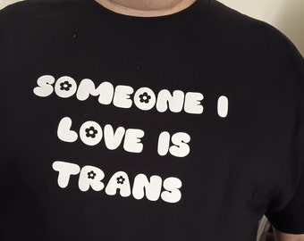 Transgendered, trans, LGBTQ community, Love, female, male, Someone I love is trans, gay, lesbian, bisexual, queer, pride, trans proud