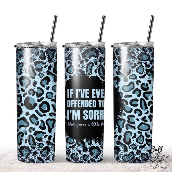 If I Ever Offended You I'm Sorry That You're a Little Bitch Blue Cheetah PNG Digital Download 20 oz Straight Skinny Tumbler Sublimation