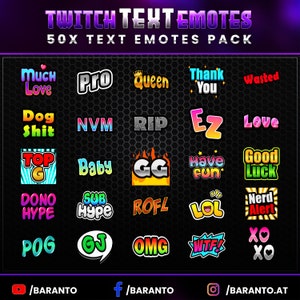 May include: A collection of 50 Twitch text emotes, featuring phrases like "Much Love", "Pro", "Queen", "Thank You", "Wasted", "Dog Shit", "NVM", "RIP", "EZ", "Love", "Top G", "Baby", "GG", "Have Fun", "Good Luck", "Dono Hype", "Sub Hype", "ROFL", "LOL", "Nerd Alert", "POG", "GJ", "OMG", "WTF", and "XO XO".