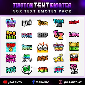 May include: A collection of 50 Twitch text emotes, featuring phrases like "Much Love", "Pro", "Queen", "Thank You", "Dog Shit", "NVM", "RIP", "Ez", "Love", "Top G", "Baby", "GG", "Have Fun", "Good Luck", "Dono Hype", "Sub Hype", "ROFL", "LOL", "Nerd Alert", "POG", "GJ", "OMG", "WTF", and "XO XO".