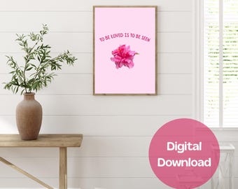 To Be Loved Is To Be Seen Printable Poster | Pink Floral Wall Art | Romantic Quote Print | Soft Aesthetic (Digital Download)