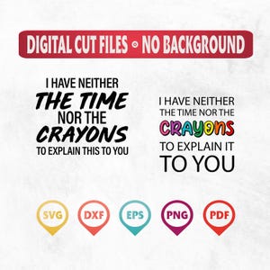 I Have Neither The Time Nor The Crayons To Explain This To You, Svg Png File, Funny Svg, Sarcastic Svg, Cut File