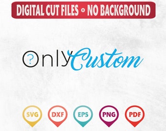 Cut Files Only Custom SVG, Only Custom SVG, Only Custom png, Only Custom Clipart, Only Custom Cut File, Only Custom Print File