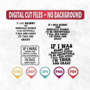 May include: Digital cut files with the text "If I was skinny and mentally stable, I'd be unstoppable, y'all are lucky, I'm thick and crazy." The image includes SVG, DXF, EPS, PNG, and PDF file type icons.