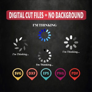 May include: Digital cut files for a design that says "I'm Thinking..." with a loading circle graphic. The design is available in SVG, DXF, EPS, PNG, and PDF formats.