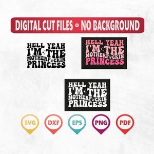 May include: Digital cut files with the text "HELL YEAH I'M THE MOTHERFUCKIN PRINCESS" in white and pink. The image includes SVG, DXF, EPS, PNG, and PDF file type icons.