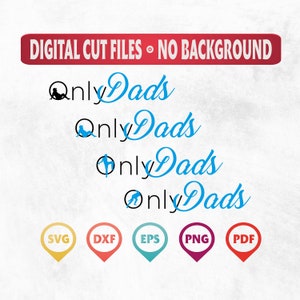 May include: Digital cut files with the text "Only Dads" in a script font, accompanied by icons of dads in various poses. The image includes file type icons: SVG, DXF, EPS, PNG, and PDF, all on a white background.