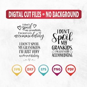 May include: Digital cut files for a design that says "I don't spoil my grandkids. I'm just very accommodating." The design is in black text with hearts and is available in SVG, DXF, EPS, PNG, and PDF formats.