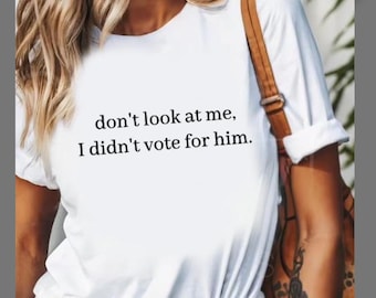 Don't look at me ich habe nicht für ihn gestimmt - Unisex Shirt